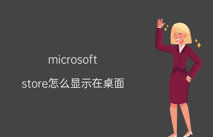 microsoft store怎么显示在桌面 Microsoftstore下载的怎么安装到桌面？